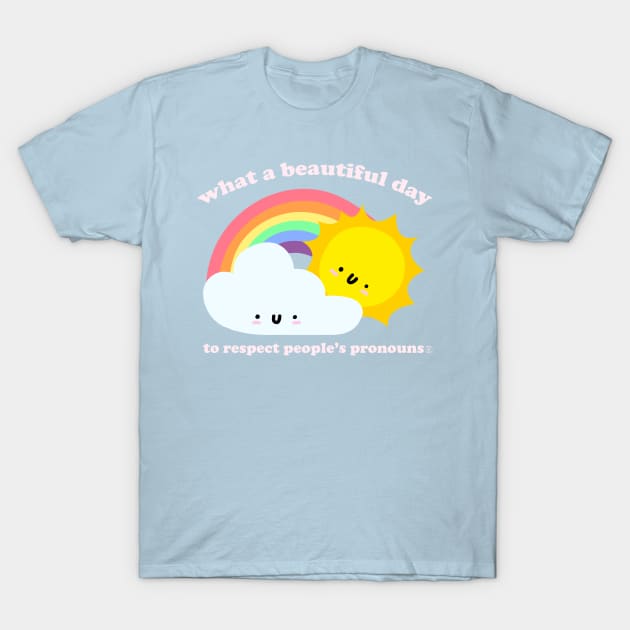 What A Beautiful Day To Respect Pronouns - Kawaii LGBTQ Saying T-Shirt by PoliticalStickr